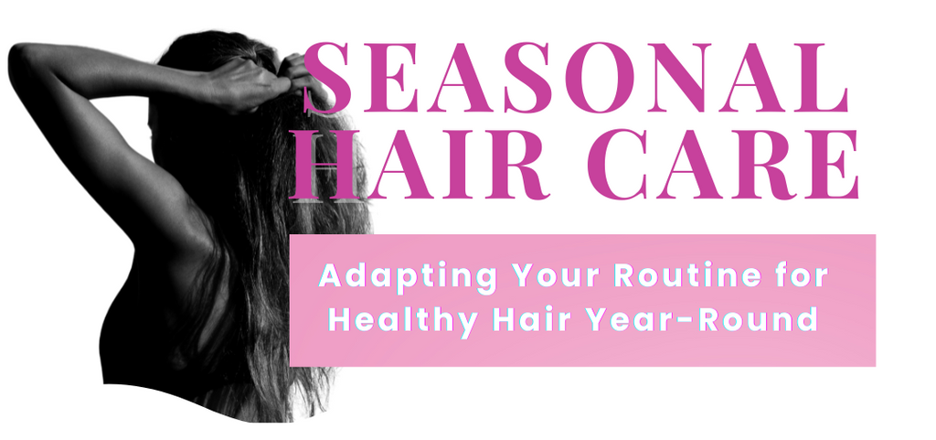 Seasonal Hair Care: Adapting Your Routine for Healthy Hair Year-Round